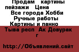 Продам 3 картины-пейзажи › Цена ­ 50 000 - Все города Хобби. Ручные работы » Картины и панно   . Тыва респ.,Ак-Довурак г.